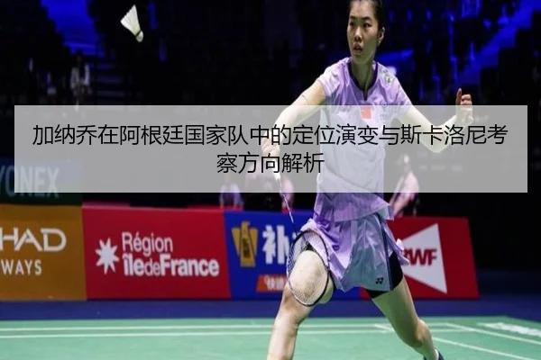 加纳乔在阿根廷国家队中的定位演变与斯卡洛尼考察方向解析