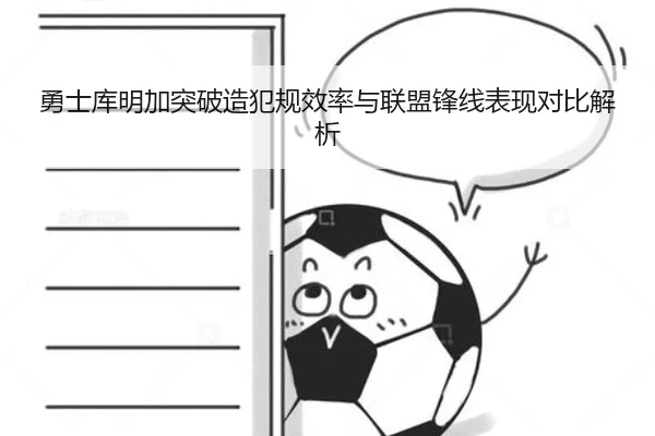 勇士库明加突破造犯规效率与联盟锋线表现对比解析 | kaiyun