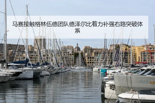 马赛接触格林伍德团队德泽尔比着力补强右路突破体系